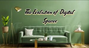 The Evolution of Digital Spaces