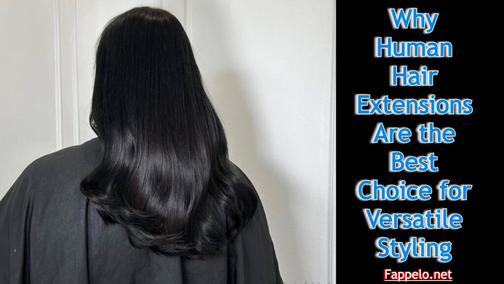 Why Human Hair Extensions Are the Best Choice for Versatile Styling